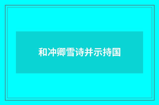 和冲卿雪诗并示持国