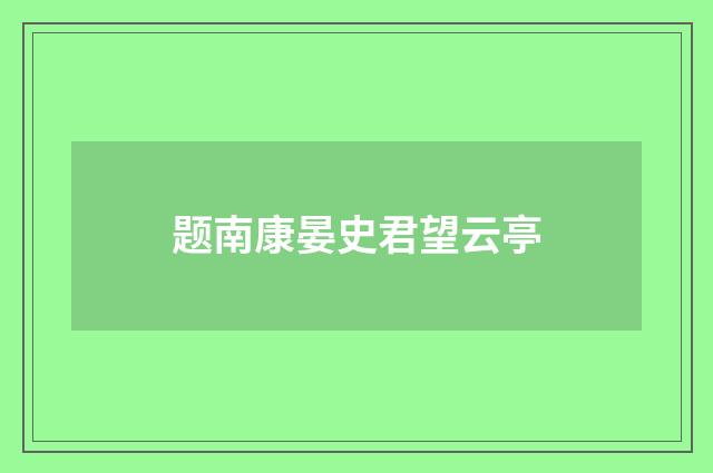 题南康晏史君望云亭