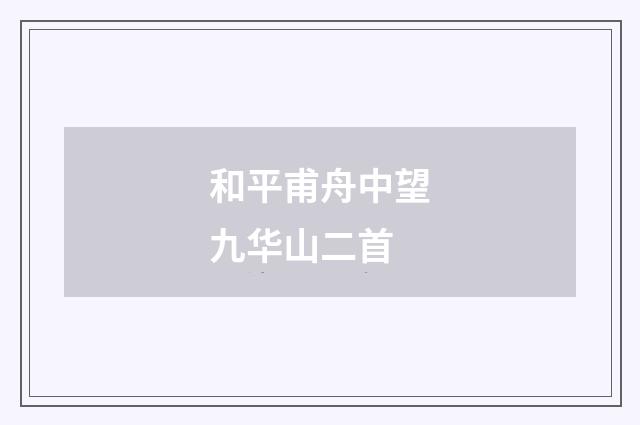 和平甫舟中望九华山二首