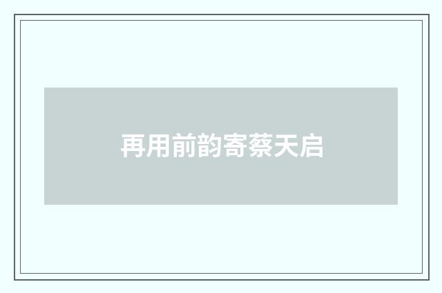 再用前韵寄蔡天启