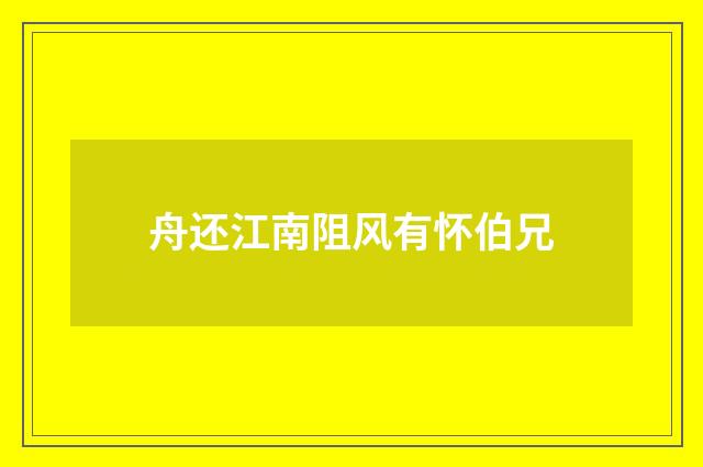 舟还江南阻风有怀伯兄