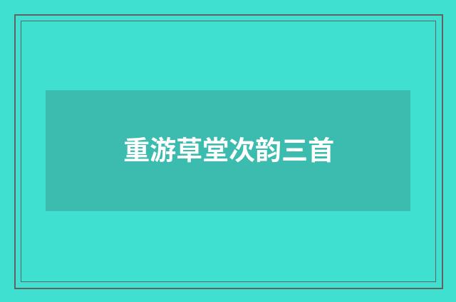 重游草堂次韵三首