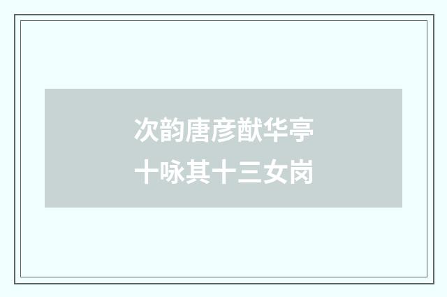 次韵唐彦猷华亭十咏其十三女岗