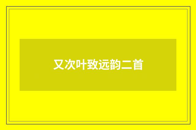 又次叶致远韵二首