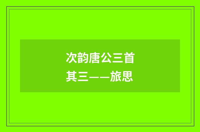 次韵唐公三首其三——旅思