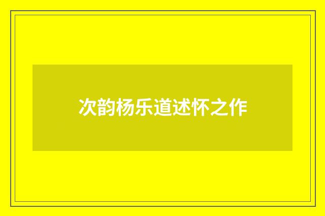 次韵杨乐道述怀之作