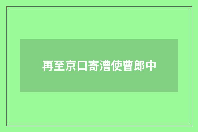 再至京口寄漕使曹郎中