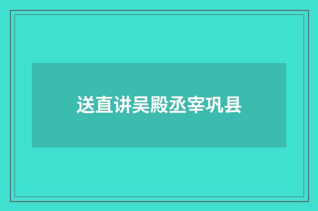 送直讲吴殿丞宰巩县