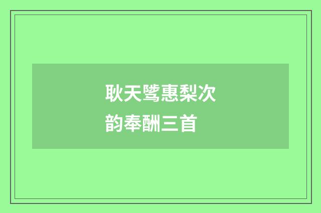 耿天骘惠梨次韵奉酬三首