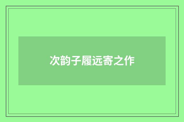 次韵子履远寄之作