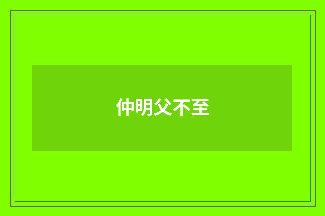 仲明父不至
