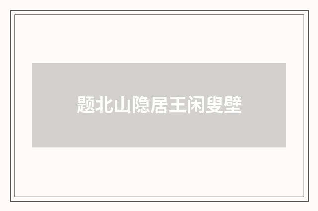 题北山隐居王闲叟壁
