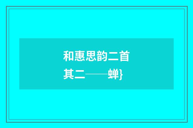 和惠思韵二首其二──蝉}