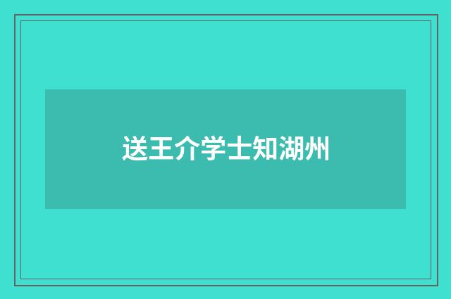 送王介学士知湖州