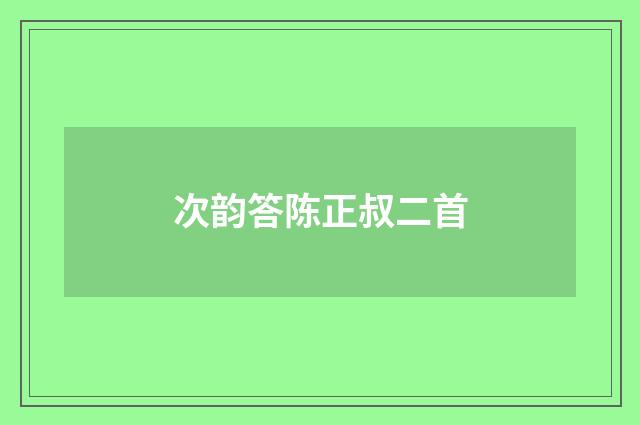 次韵答陈正叔二首