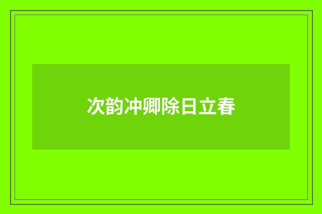 次韵冲卿除日立春