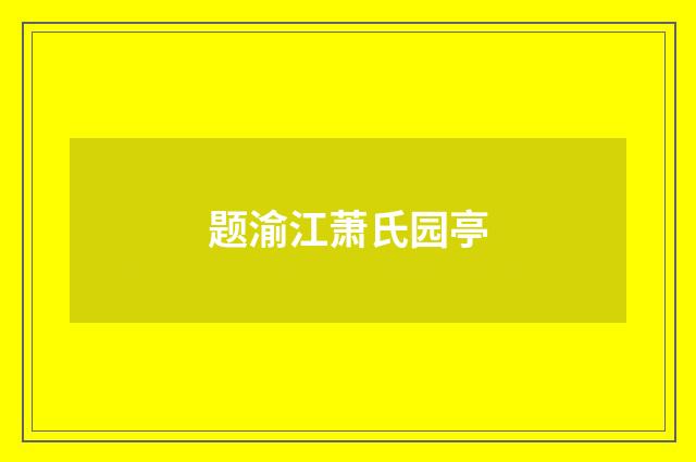 题渝江萧氏园亭