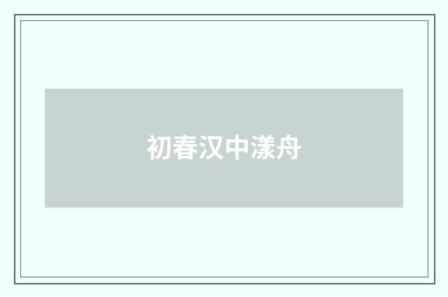 初春汉中漾舟