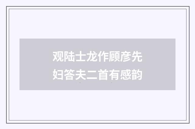 观陆士龙作顾彦先妇答夫二首有感韵