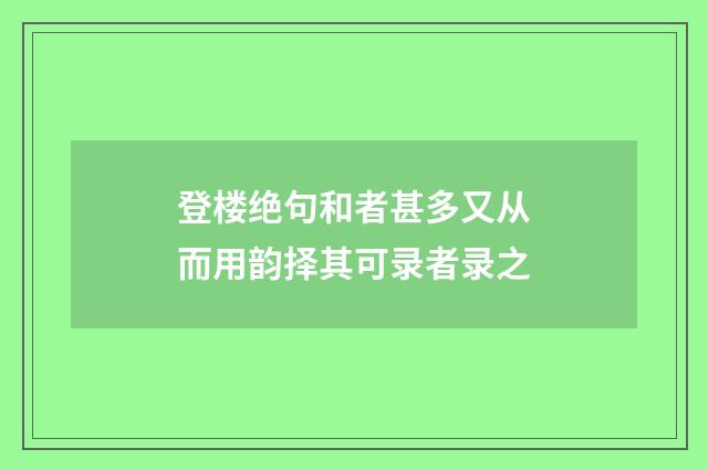 登楼绝句和者甚多又从而用韵择其可录者录之
