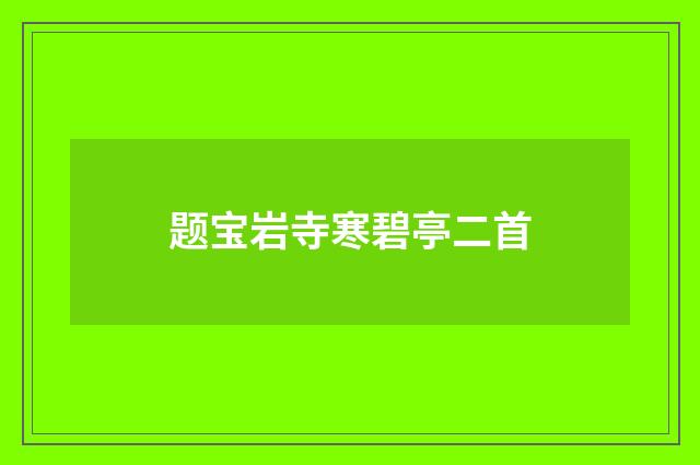 题宝岩寺寒碧亭二首