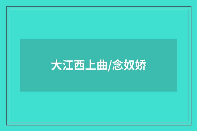 大江西上曲/念奴娇