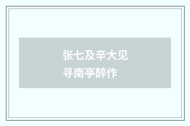 张七及辛大见寻南亭醉作