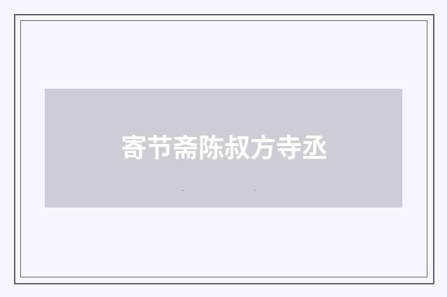 寄节斋陈叔方寺丞