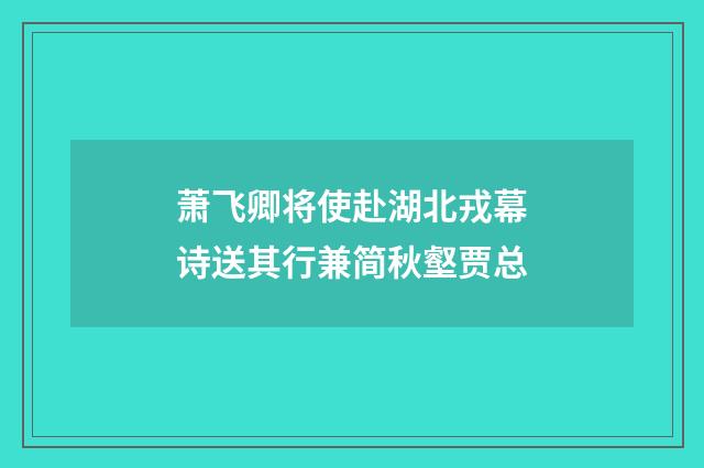 萧飞卿将使赴湖北戎幕诗送其行兼简秋壑贾总