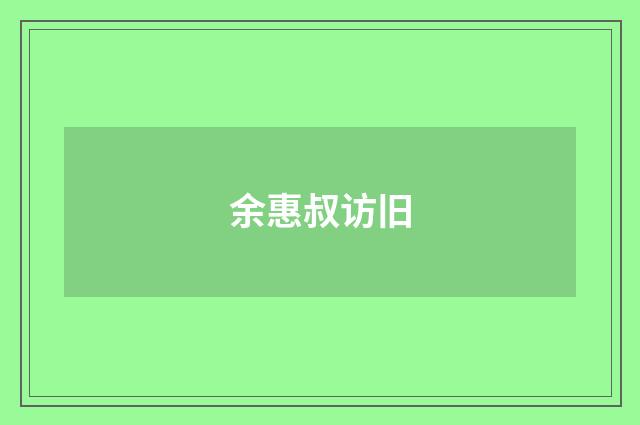 余惠叔访旧