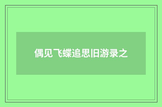 偶见飞蝶追思旧游录之