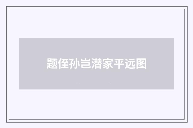 题侄孙岂潜家平远图