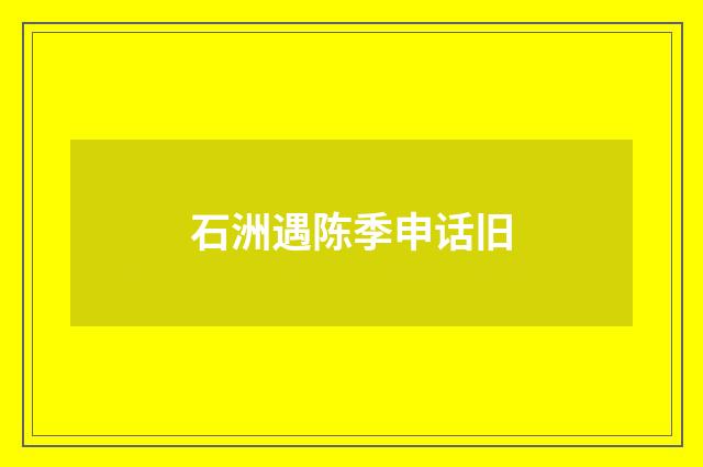 石洲遇陈季申话旧