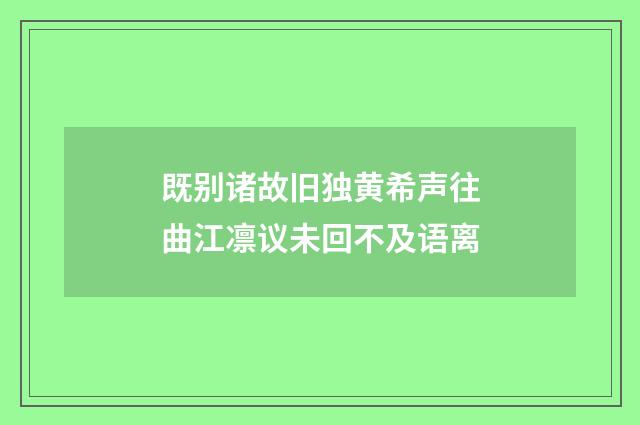 既别诸故旧独黄希声往曲江凛议未回不及语离