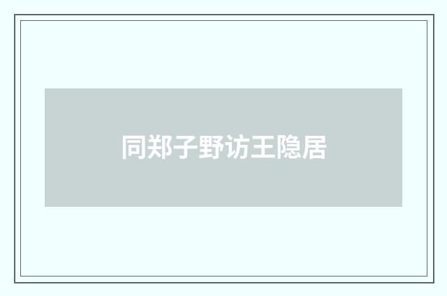 同郑子野访王隐居