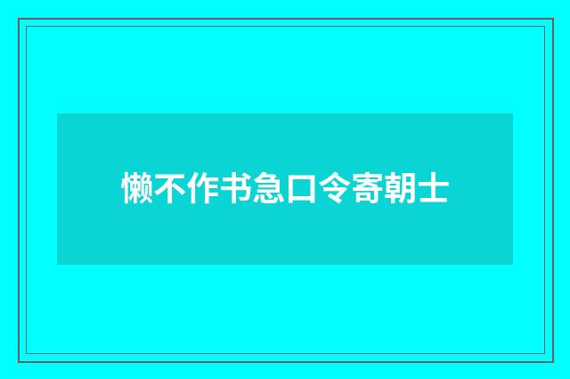 懒不作书急口令寄朝士