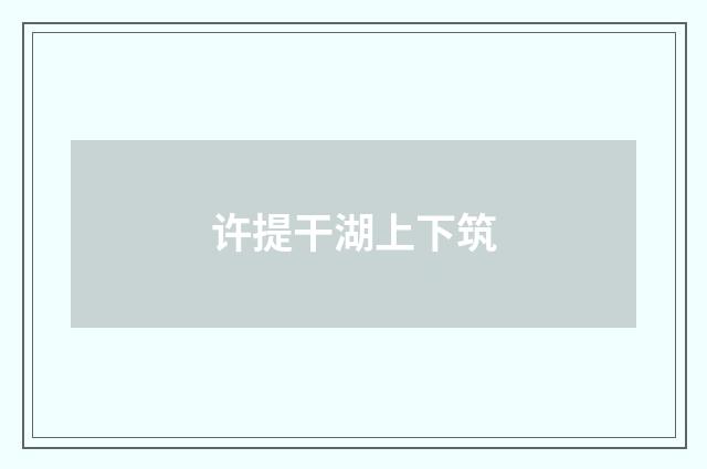 许提干湖上下筑