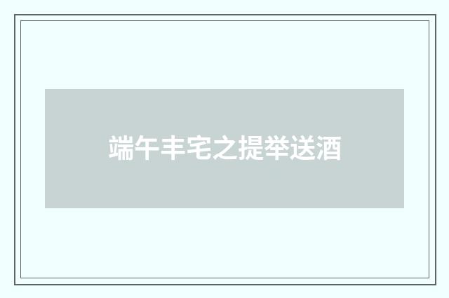 端午丰宅之提举送酒