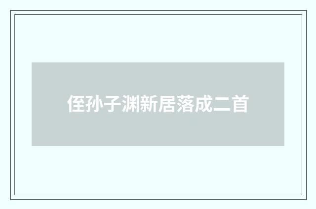 侄孙子渊新居落成二首