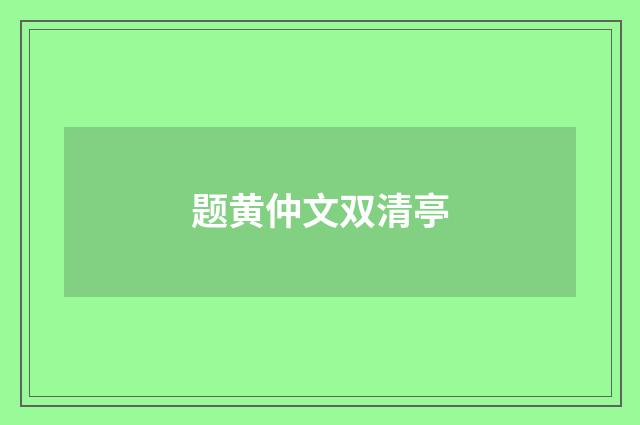 题黄仲文双清亭