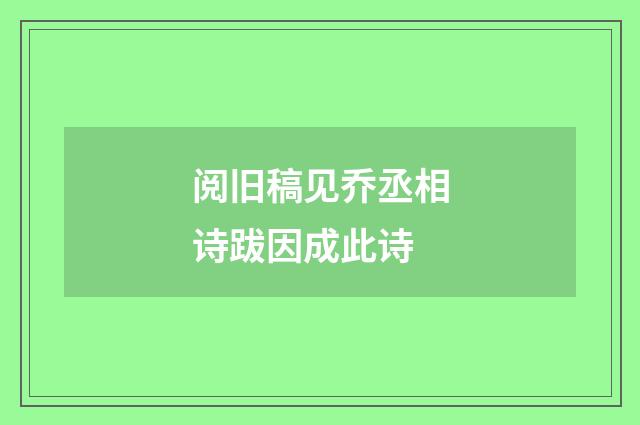 阅旧稿见乔丞相诗跋因成此诗