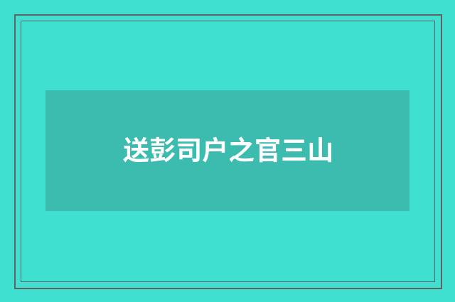 送彭司户之官三山