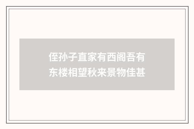 侄孙子直家有西阁吾有东楼相望秋来景物佳甚