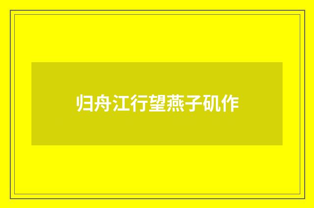 归舟江行望燕子矶作