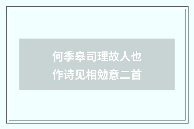 何季皋司理故人也作诗见相勉意二首