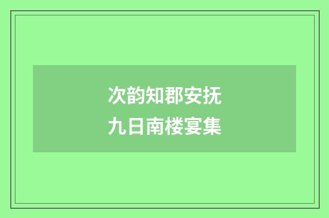 次韵知郡安抚九日南楼宴集