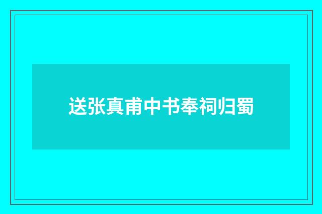 送张真甫中书奉祠归蜀