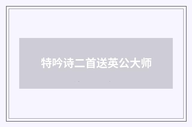 特吟诗二首送英公大师