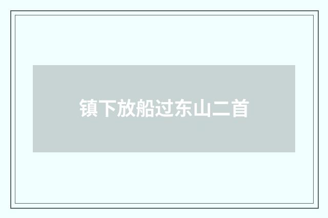 镇下放船过东山二首