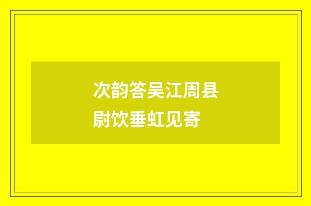次韵答吴江周县尉饮垂虹见寄